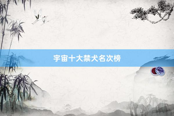 宇宙十大禁犬名次榜